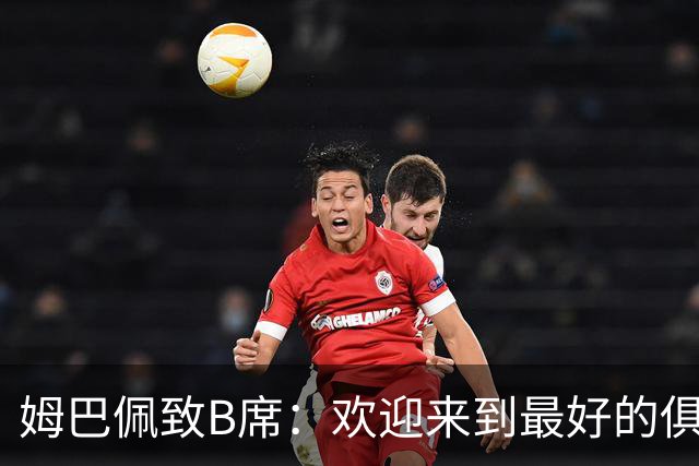 姆巴佩致B席：欢迎来到最好的俱乐部 哈兰德：半决赛见