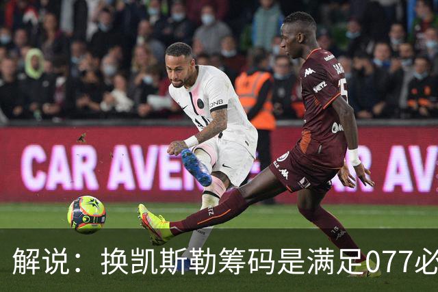 解说：换凯斯勒筹码是满足077必要代价 最大槽点是没送走烂合同