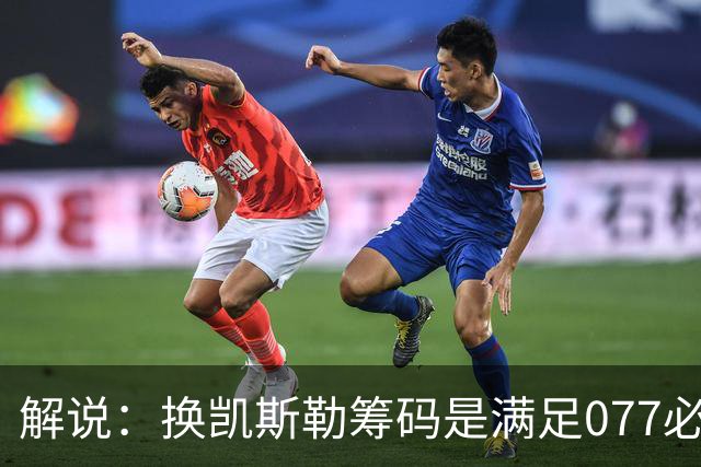 解说：换凯斯勒筹码是满足077必要代价 最大槽点是没送走烂合同